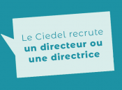 Le Ciedel recrute son prochain directeur ou sa prochaine directrice