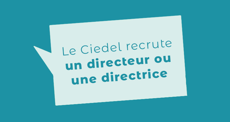 Le Ciedel recrute son prochain directeur ou sa prochaine directrice